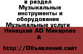  в раздел : Музыкальные инструменты и оборудование » Музыкальные услуги . Ненецкий АО,Макарово д.